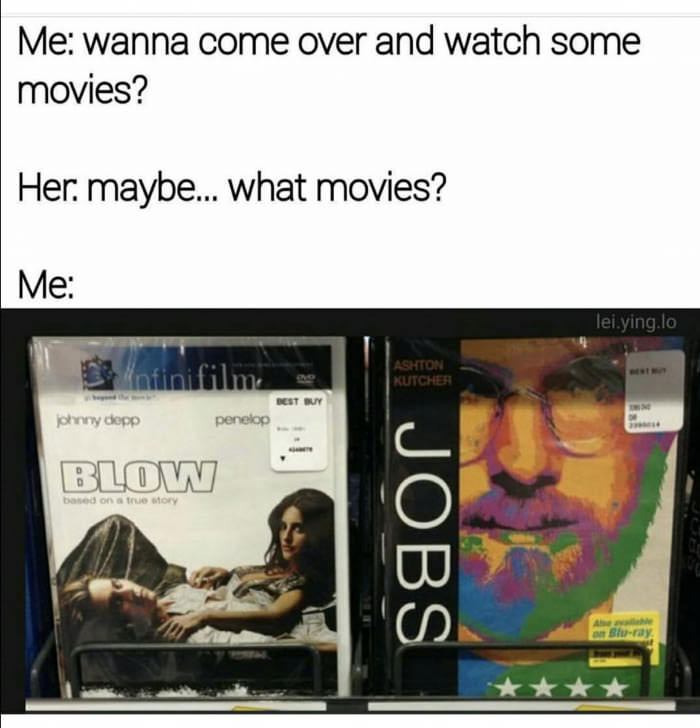 wanna come over and watch some movies - Me wanna come over and watch some movies? Her. maybe... what movies? Me lei.ying.lo nfini film Ashton Kutcher Best Buy johnny depp penelop Blow based on a true story 1 Jobs