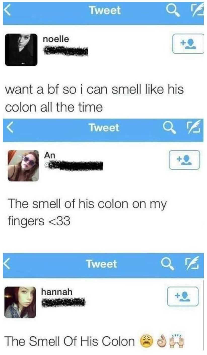 smell of his colon - Tweet Qa noelle want a bf so i can smell his colon all the time Tweet a An The smell of his colon on my fingers