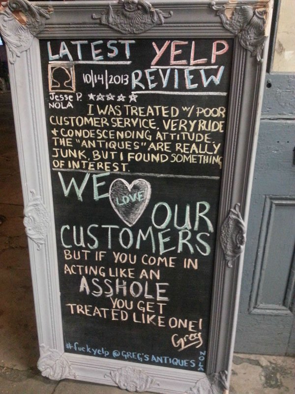 funny customer service signs - Latest Yelp Sj 10142013 Review Jesse P. Iwas Treated W Poor Customer Service. Very Rude Condescending Attitude. The "Antiques" Are Really Junk But I Found Something Of Interest. Love Customers But If You Come In Acting An As
