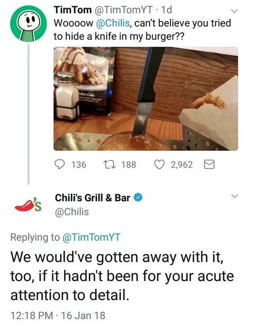 chilis memes - TimTom TomYT. 1d Woooow , can't believe you tried to hide a knife in my burger?? 136 17 188 2,962 Chili's Grill & Bar Tom Yt We would've gotten away with it, too, if it hadn't been for your acute attention to detail. 16 Jan 18