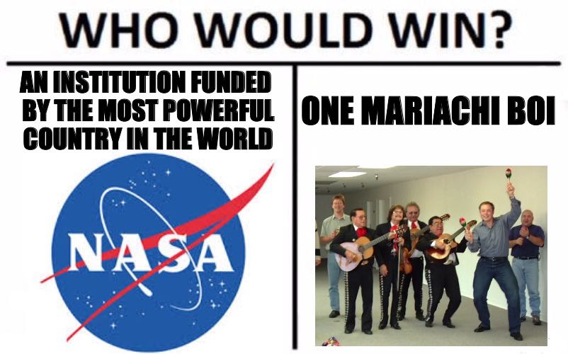 random Who Would Win? An Institution Funded By The Most Powerful One Mariachi Boi Country In The World Nasa