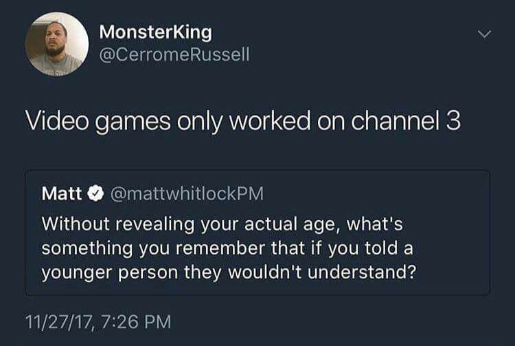 atmosphere - Monsterking Video games only worked on channel 3 Matt Without revealing your actual age, what's something you remember that if you told a younger person they wouldn't understand? 112717,
