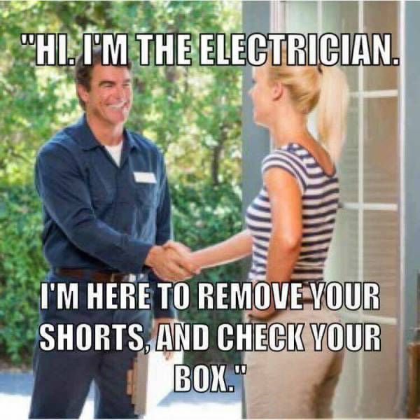 hi i m the electrician meme - "Hi. I'M The Electrician. I'M Here To Remove Your Shorts, And Check Your Box