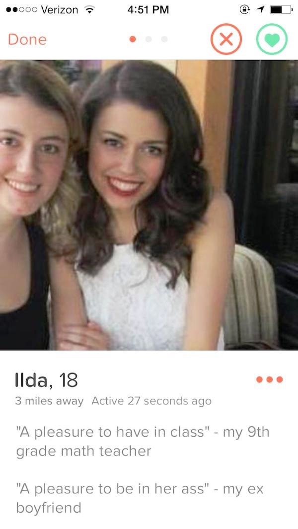 tinder girls - ..000 Verizona Done Ilda, 18 3 miles away Active 27 seconds ago "A pleasure to have in class" my 9th grade math teacher "A pleasure to be in her ass" my ex boyfriend