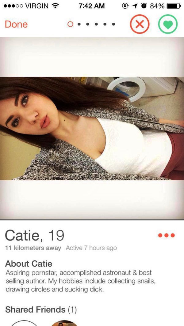sexual tinder - ...00 Virgin @ 1 0 84% Done Catie, 19 11 kilometers away Active 7 hours ago About Catie Aspiring pornstar, accomplished astronaut & best selling author. My hobbies include collecting snails, drawing circles and sucking dick. d Friends 1