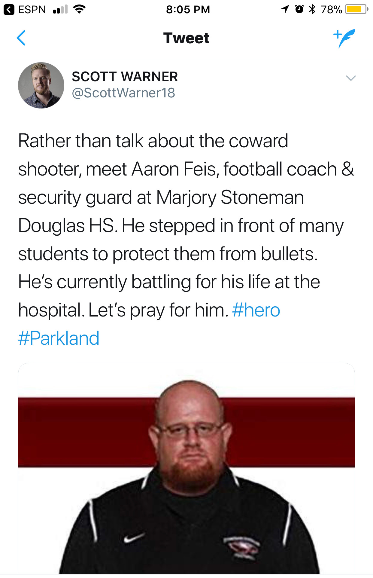 angle - Espn ulo 1 0 78% O Tweet Scott Warner Rather than talk about the coward shooter, meet Aaron Feis, football coach & security guard at Marjory Stoneman Douglas Hs. He stepped in front of many students to protect them from bullets. He's currently bat