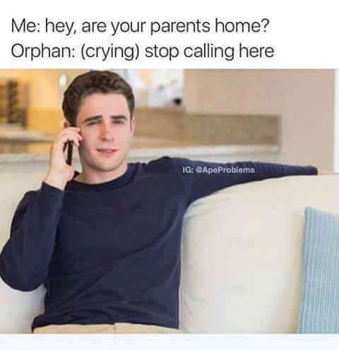 dank dark memes - Me hey, are your parents home? Orphan crying stop calling here Ig