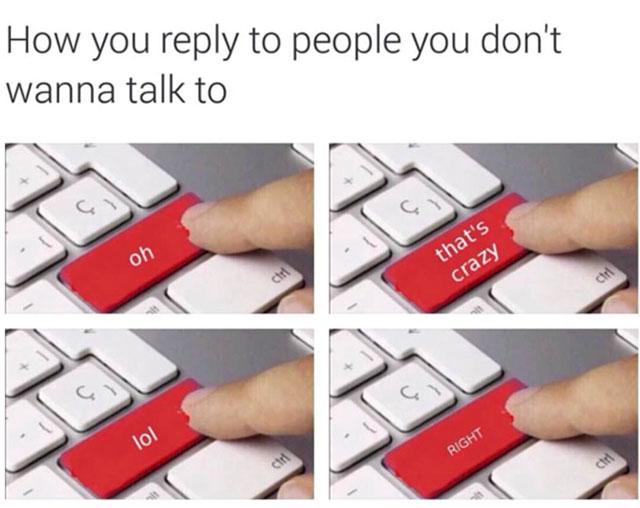wow thats crazy meme - How you to people you don't wanna talk to that's crazy lol Right