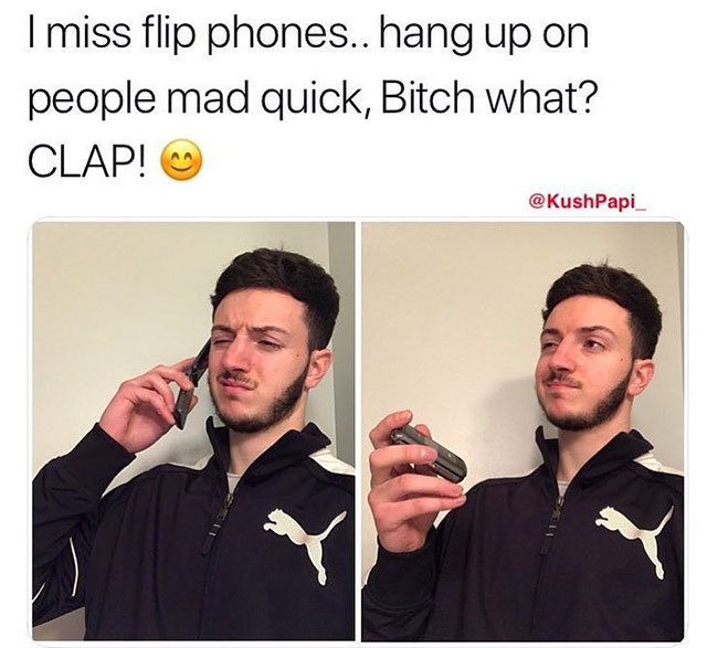 flip phone memes - I miss flip phones.. hang up on people mad quick, Bitch what? Clap!