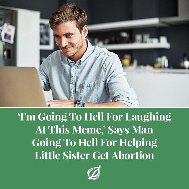 onion - I'm Going To Hell For Laughing At This Meme,' Says Man Going To Hell For Helping Little Sister Get Abortion