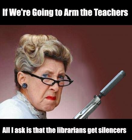 amazing picture of angry old woman - If We're Going to Arm the Teachers Alllask is that the librarians get silencers