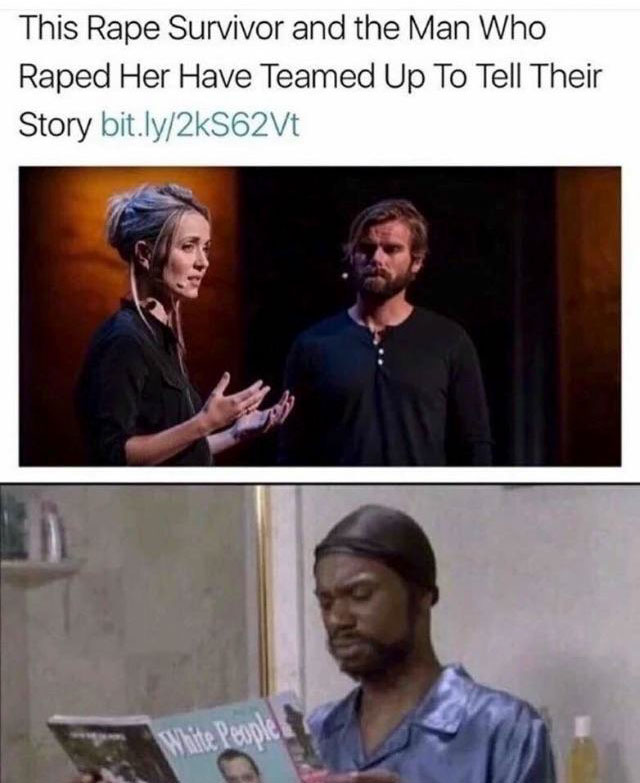 white people meme - This Rape Survivor and the Man Who Raped Her Have Teamed Up To Tell Their Story bit.ly2kS62Vt White People