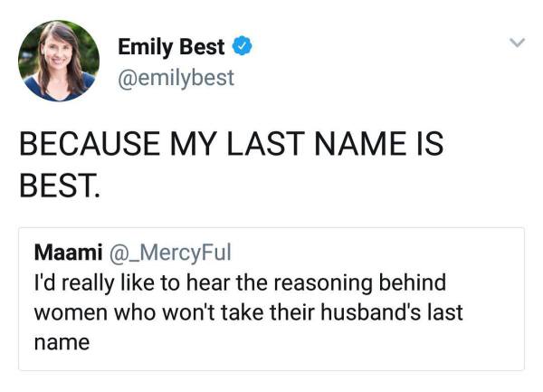 organization - Emily Best Because My Last Name Is Best. Maami I'd really to hear the reasoning behind women who won't take their husband's last name