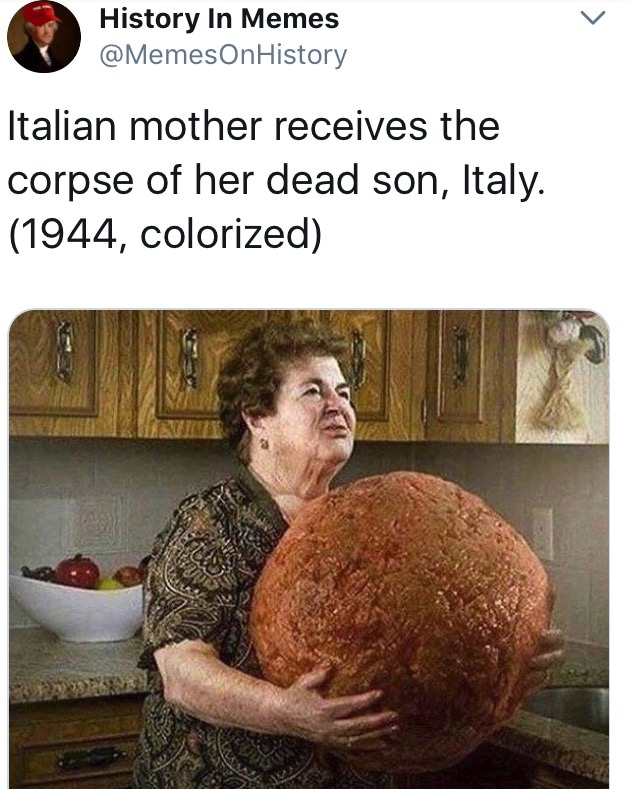 grandparents memes - History In Memes Italian mother receives the corpse of her dead son, Italy. 1944, colorized
