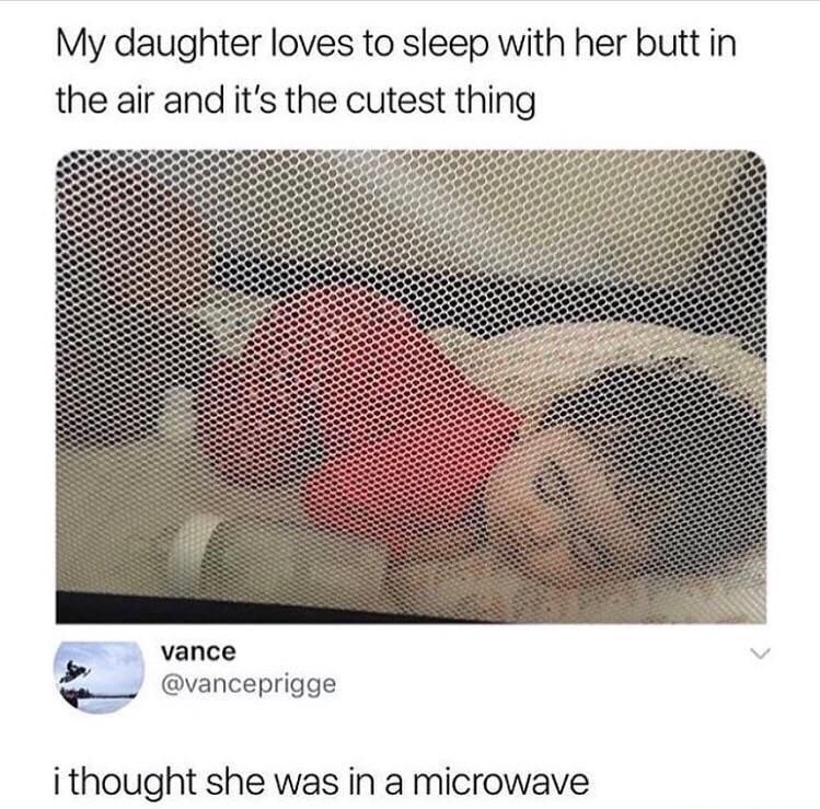 thought she was in a microwave - My daughter loves to sleep with her butt in the air and it's the cutest thing vance i thought she was in a microwave