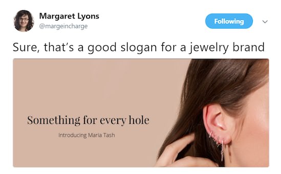 Internet meme - Margaret Lyons ing Sure, that's a good slogan for a jewelry brand Something for every hole Introducing Maria Tash