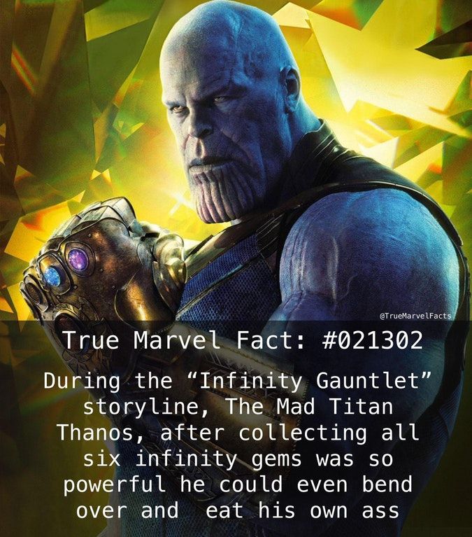 thanos can eat his own ass - True Marvel Fact During the Infinity Gauntlet" storyline, The Mad Titan Thanos, after collecting all six infinity gems was so powerful he could even bend over and eat his own ass