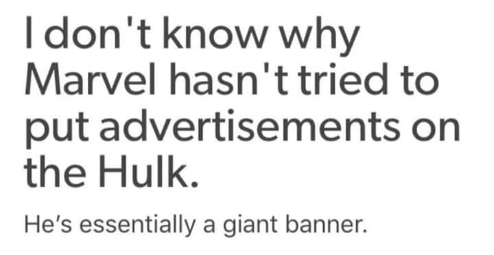 golden rule in the bible - I don't know why Marvel hasn't tried to put advertisements on the Hulk. He's essentially a giant banner.