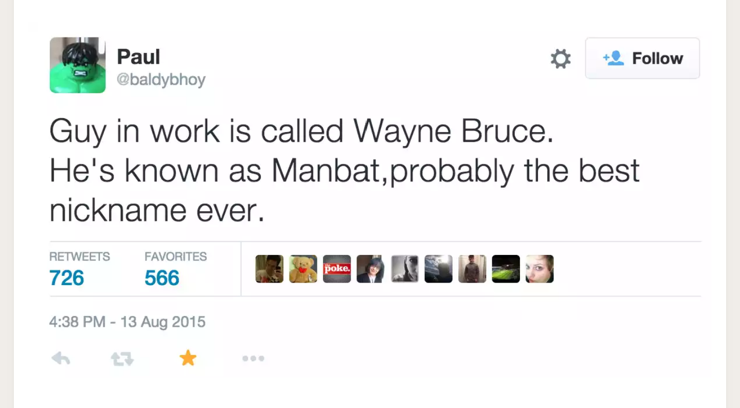 web page - Paul Guy in work is called Wayne Bruce. He's known as Manbat, probably the best nickname ever. 726 Favorites 566 poke. 27