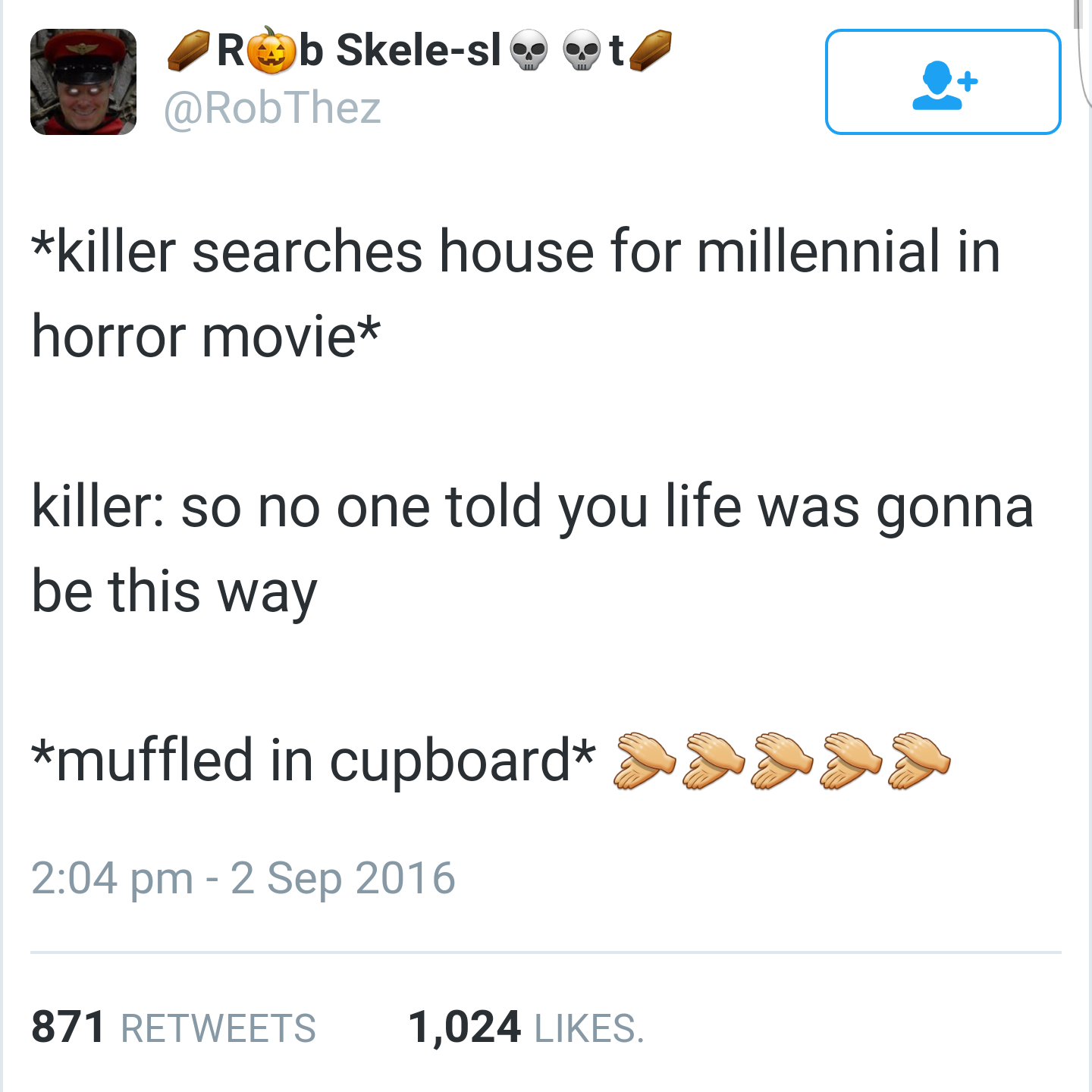 memes - angle - Rob Skeleslot killer searches house for millennial in horror movie killer so no one told you life was gonna be this way muffled in cupboard Soos 871 1,024 .
