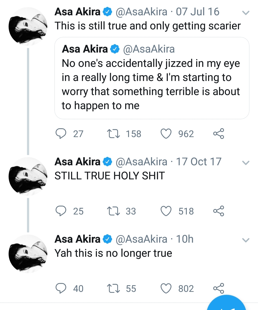 angle - Asa Akira Akira 07 Jul 16 v This is still true and only getting scarier Asa Akira Akira No one's accidentally jizzed in my eye in a really long time & I'm starting to worry that something terrible is about to happen to me 9 27 27 158 962 B Asa Aki