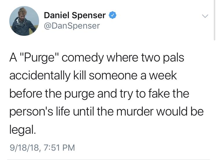 trump thoughts and prayers tweet - Daniel Spenser A "Purge" comedy where two pals accidentally kill someone a week before the purge and try to fake the person's life until the murder would be legal. 91818,