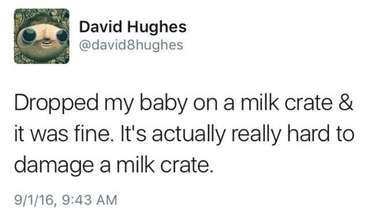 english pronunciation joke - David Hughes Dropped my baby on a milk crate & it was fine. It's actually really hard to damage a milk crate. 9116,