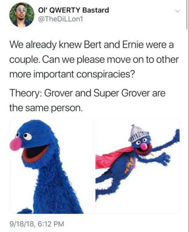 super grover meme - Ol' Qwerty Bastard We already knew Bert and Ernie were a couple. Can we please move on to other more important conspiracies? Theory Grover and Super Grover are the same person. Oo 91818,