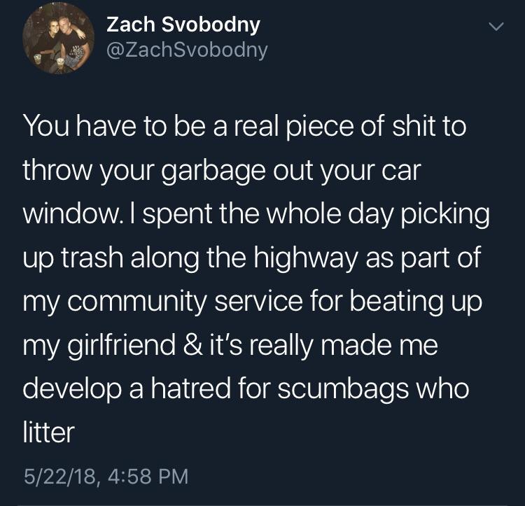 that's showbiz baby meme - Zach Svobodny Svobodny You have to be a real piece of shit to throw your garbage out your car window. I spent the whole day picking up trash along the highway as part of my community service for beating up 'my girlfriend & it's 