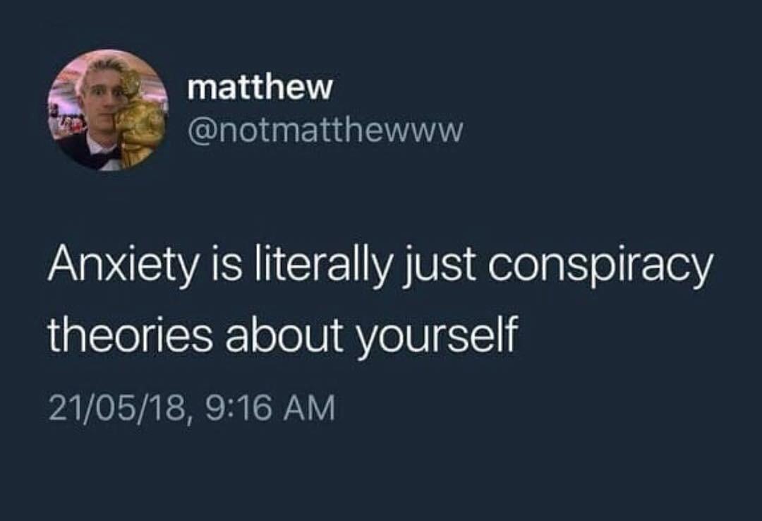 funny depression tweets - matthew Anxiety is literally just conspiracy theories about yourself 210518,