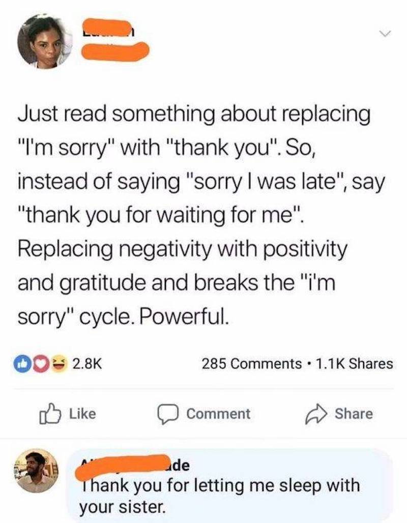random pic document - Just read something about replacing "I'm sorry" with "thank you". So, instead of saying "sorry I was late", say "thank you for waiting for me". Replacing negativity with positivity and gratitude and breaks the "i'm sorry" cycle. Powe