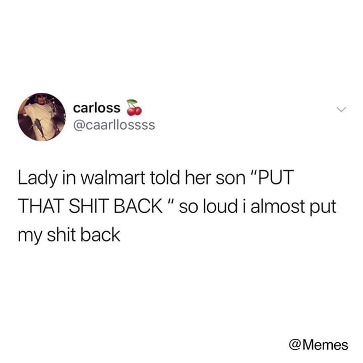 dress slutty at my funeral - carlossa Lady in walmart told her son "Put That Shit Back " so loud i almost put my shit back