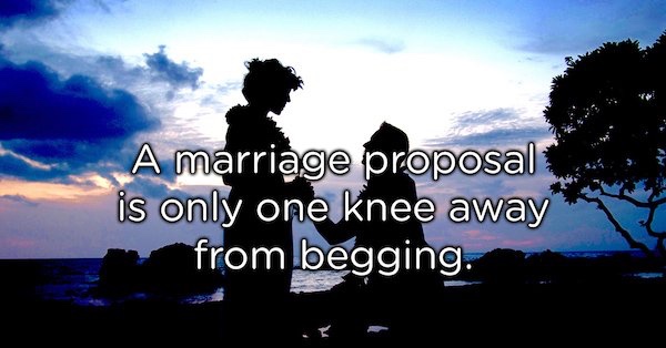 showerthoughts   - romantic night - A marriage proposal is only one knee away from begging.