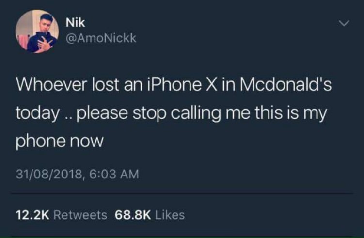 atmosphere - Nik Nik Whoever lost an iPhone X in Mcdonald's today .. please stop calling me this is my phone now 31082018,