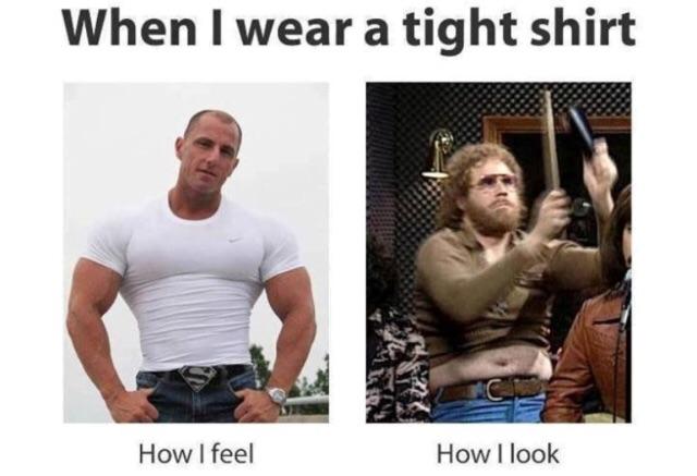 expectation vs reality meme - When I wear a tight shirt How I feel How I look