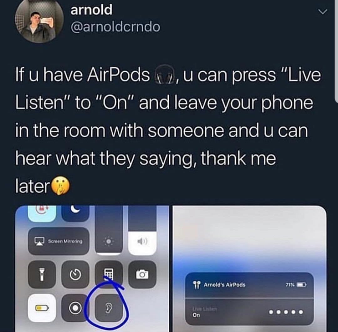fire risk - arnold If u have AirPods , u can press "Live Listen" to "On" and leave your phone in the room with someone and u can hear what they saying, thank me later Screen Mirroring 41 Arnold's Airpods 71% On