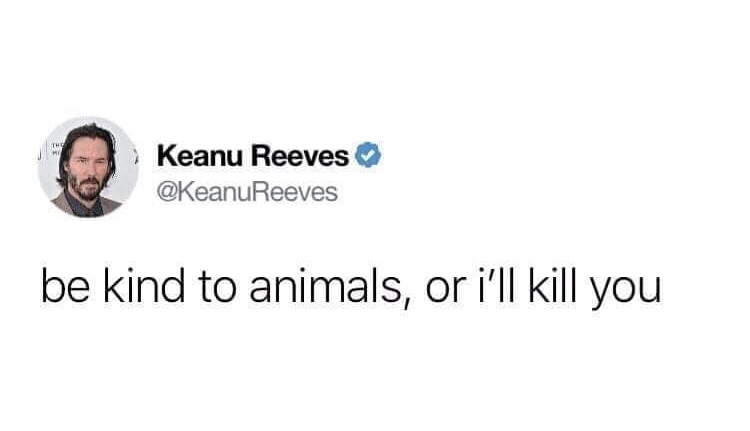 Keanu Reeves - Keanu Reeves Reeves be kind to animals, or i'll kill you