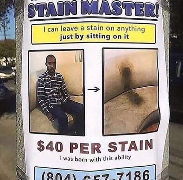 stainmaster meme - Stain Masteri I can leave a stain on anything just by sitting on it $40 Per Stain Twas born with this ability 807_7186