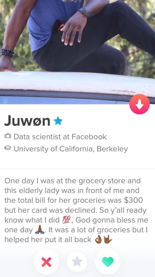 tinder - arm - Juwnt Data scientist at Facebook o University of California, Berkeley One day I was at the grocery store and this elderly lady was in front of me and the total bill for her groceries was $300 but her card was declined. So y'all ready know w