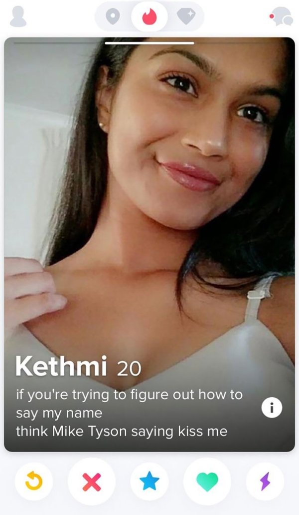 tinder - funny tinder profiles - Kethmi 20 if you're trying to figure out how to say my name think Mike Tyson saying kiss me