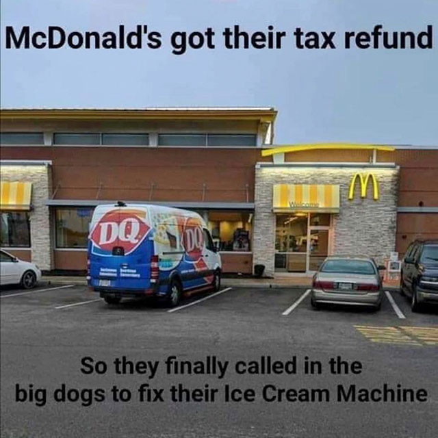 dairy queen mcdonalds meme - McDonald's got their tax refund So they finally called in the big dogs to fix their Ice Cream Machine