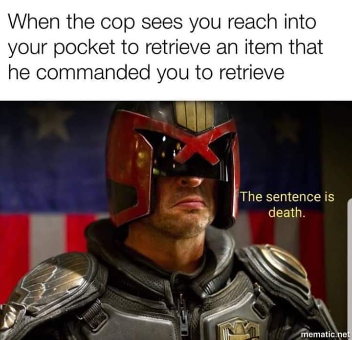 judge dredd new - When the cop sees you reach into your pocket to retrieve an item that he commanded you to retrieve The sentence is death. mematic.net
