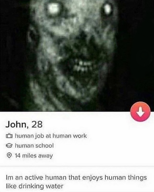 human things meme - John, 28 human job at human work human school 14 miles away Im an active human that enjoys human things drinking water