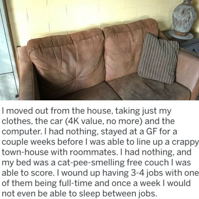 chair - I moved out from the house, taking just my clothes, the car 4K value, no more and the computer. I had nothing, stayed at a Gf for a couple weeks before I was able to line up a crappy townhouse with roommates. I had nothing, and my bed was a catpee