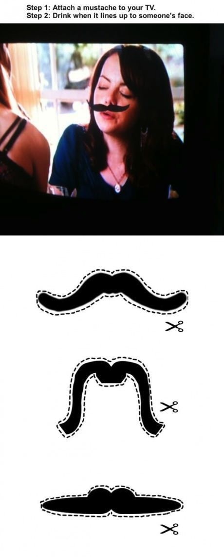 tv drinking game - Step 1 Attach a mustache to your Tv. Step 2 Drink when it lines up to someone's face. o