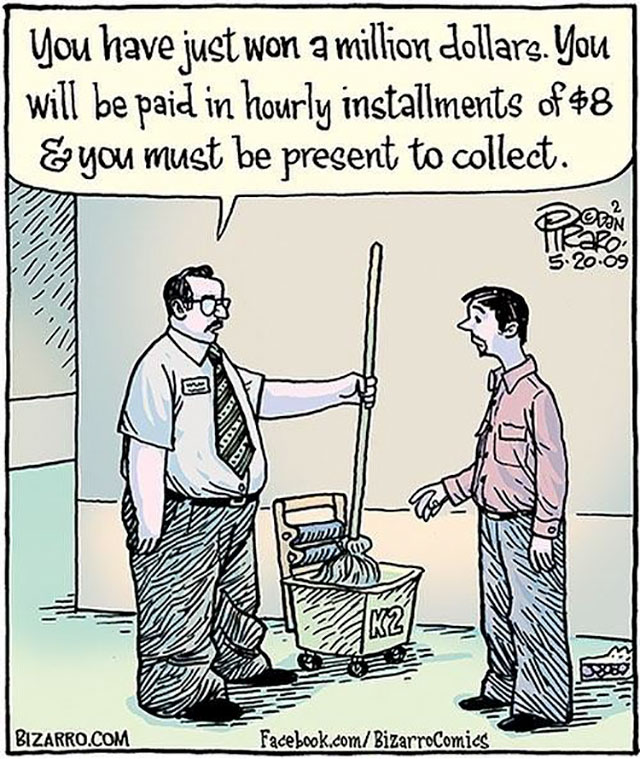 cartoon - You have just won a million dollars. You will be paid in hourly installments of $8 you must be present to collect. Tiraro 5. 20.09 Nalan 2 433 Bizarro.Com Facebook.comBizarroComics