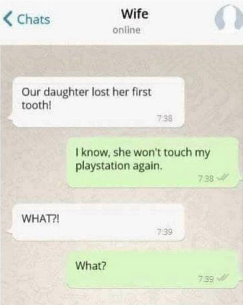 random pics - material - Chats Wife online Our daughter lost her first tooth! 738 I know, she won't touch my playstation again. 738 What?! 739 What? 739