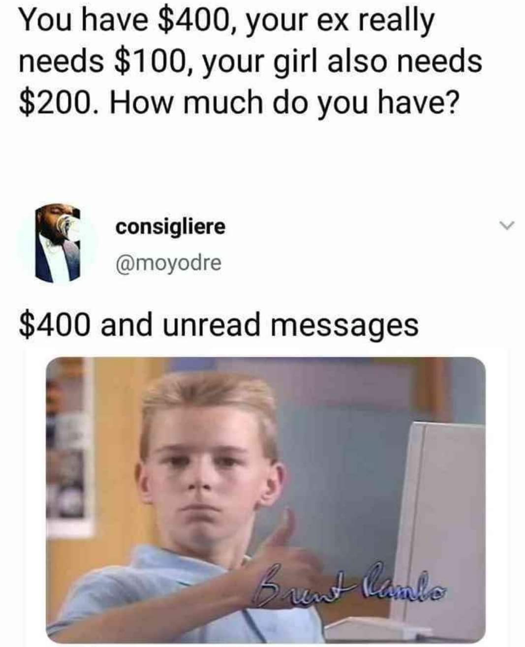 Meme - You have $400, your ex really needs $100, your girl also needs $200. How much do you have? consigliere $400 and unread messages Sunt Kimle
