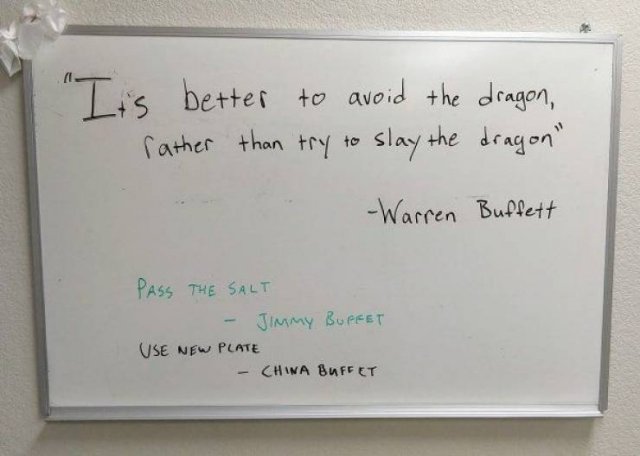 random pic whiteboard - " It's better to avoid the dragon, rather than try to slay the dragon" Warren Buffett Pass The Salt Jimmy Buffet Use New Plate China Buffet