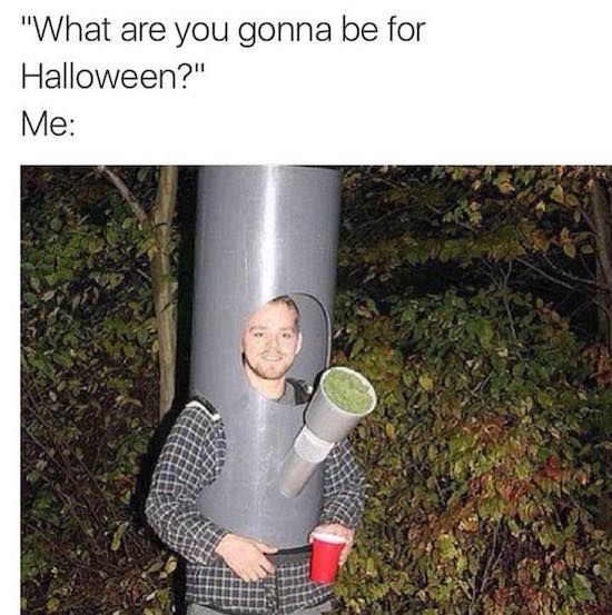 funny halloween memes weed - "What are you gonna be for Halloween?" Me